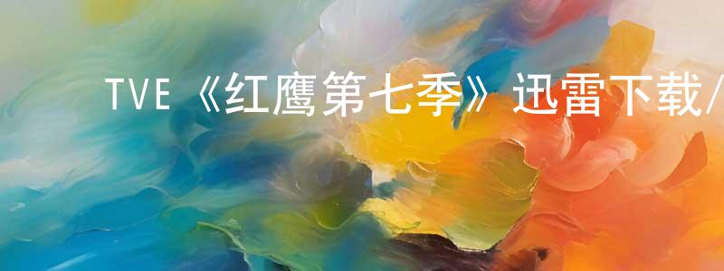 ﻿白晓莎发布﻿TVE《红鹰第七季》迅雷下载/在线观看/百度云-犯罪/历史载-美剧天堂